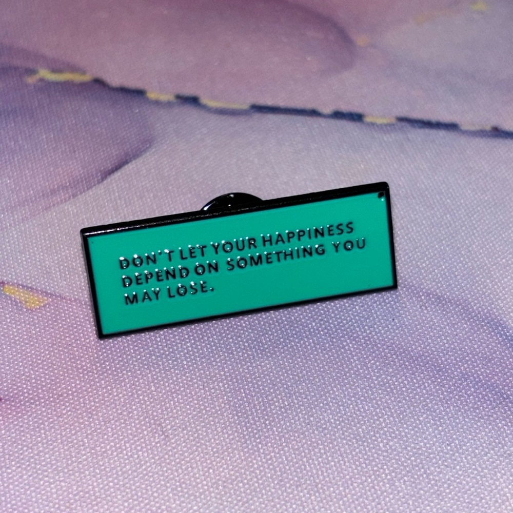 Don’t Let Your Happiness Depend on Something You May Lose Metal & Enamel Pin